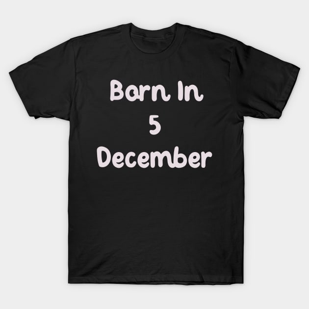 Born In 5 December T-Shirt by Fandie